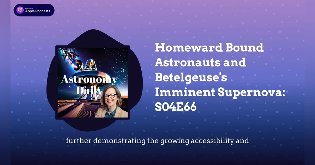 Homeward Bound Astronauts and Betelgeuse’s Imminent Supernova: S04E66