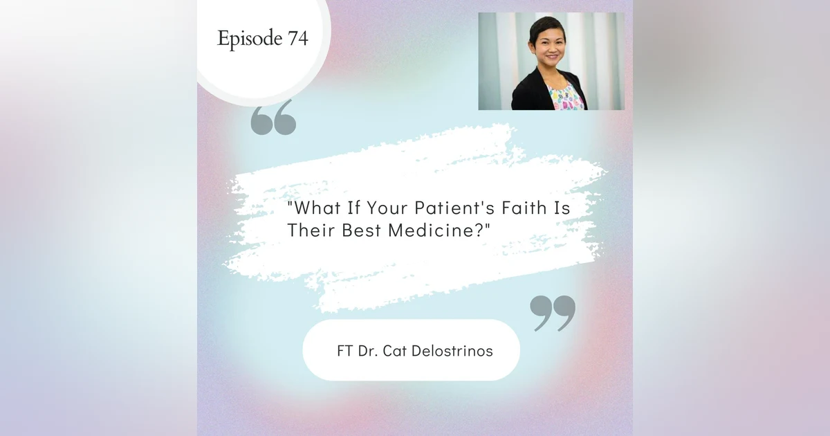 74 I What If Your Patient's Faith Is Their Best "Medicine"? ft. Dr. Cat Delostrinos