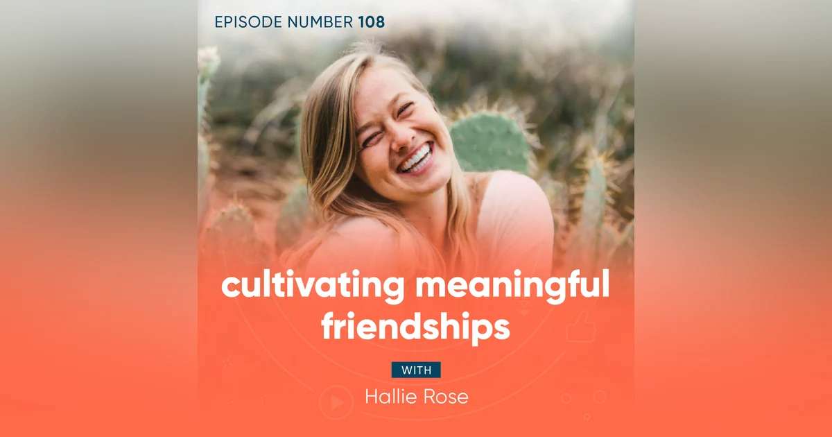108. Cultivating Meaningful Friendships with Hallie Rose