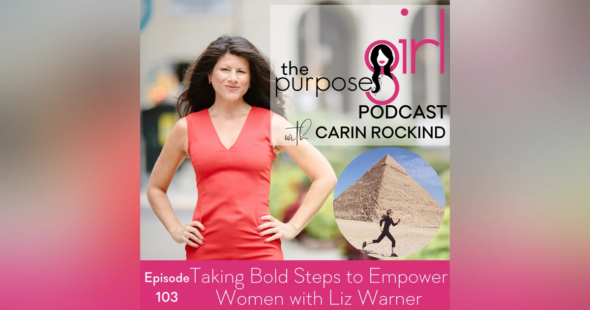 The PurposeGirl Podcast Episode 103: Taking Bold Steps to Empower Women with Liz Warner
