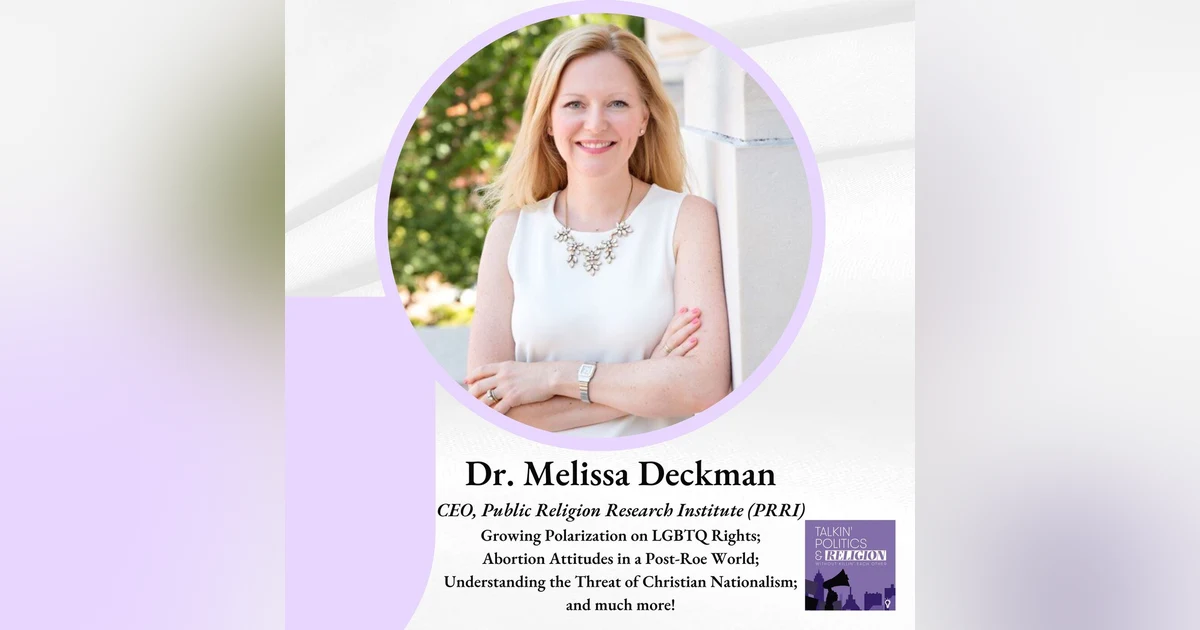 Dr. Melissa Deckman, CEO of PRRI on Growing Polarization on LGBTQ Rights; Abortion Attitudes in a Post-Roe World; Understanding the Threat of Christian Nationalism; and much more!