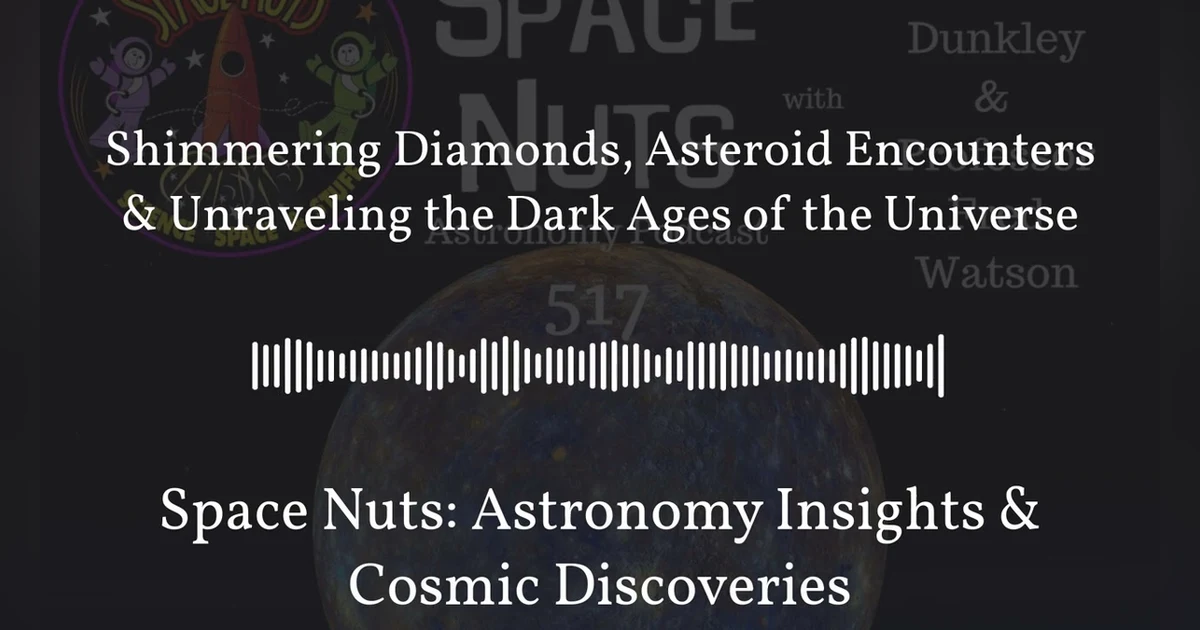 Shimmering Diamonds, Asteroid Encounters & Unraveling the Dark Ages of the Universe | Space...