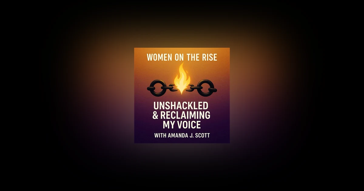 Women on the Rise: Unshackled and Regaining my Voice with Amanda J. Scott
