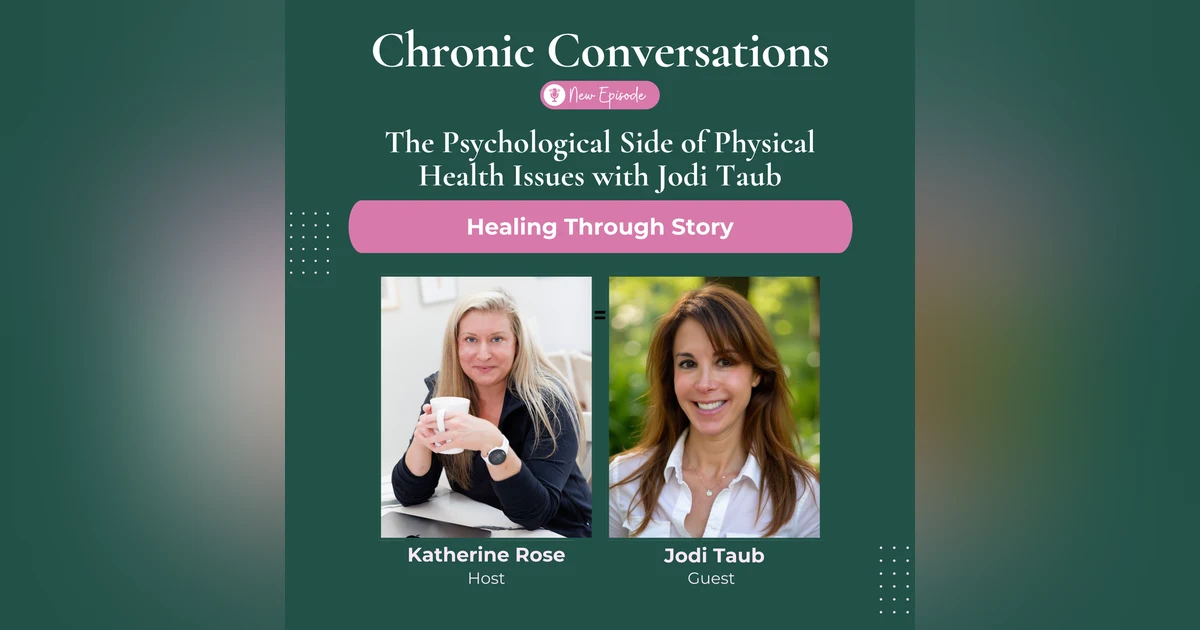 EP25 - The Psychological side of Physical Health Issues with Jodi Taub- Chronic Conversations with Katherine Rose