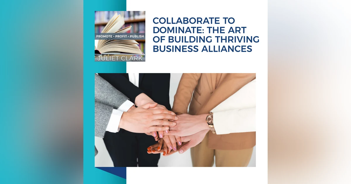 Collaborate To Dominate: The Art Of Building Thriving Business Alliances