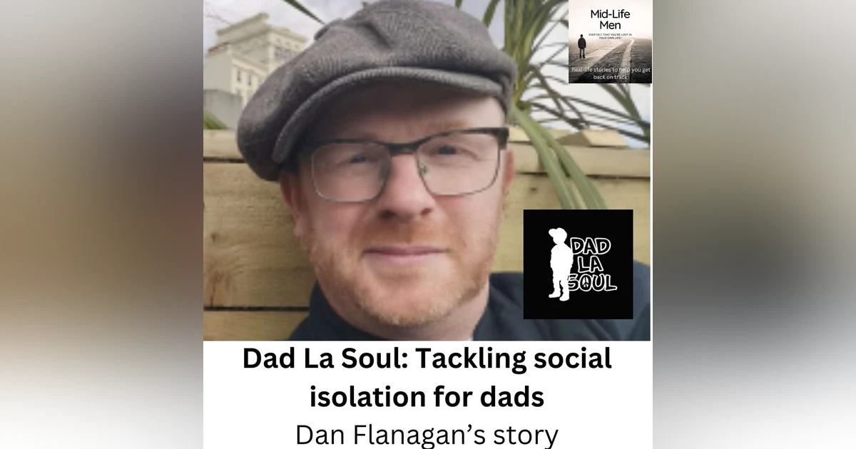 Dad La Soul: Tackling Social Isolation for Dads with Dan Flanagan