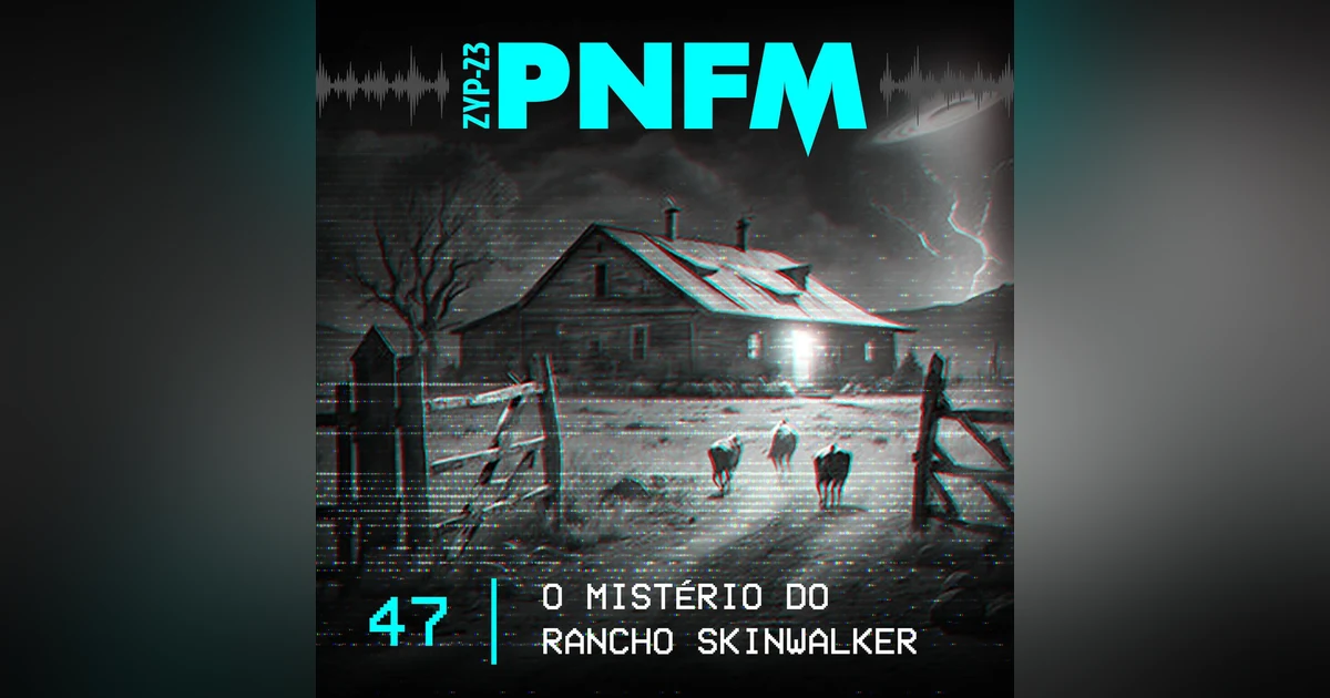 PNFM - EP047 - O Mistério do Rancho Skinwalker