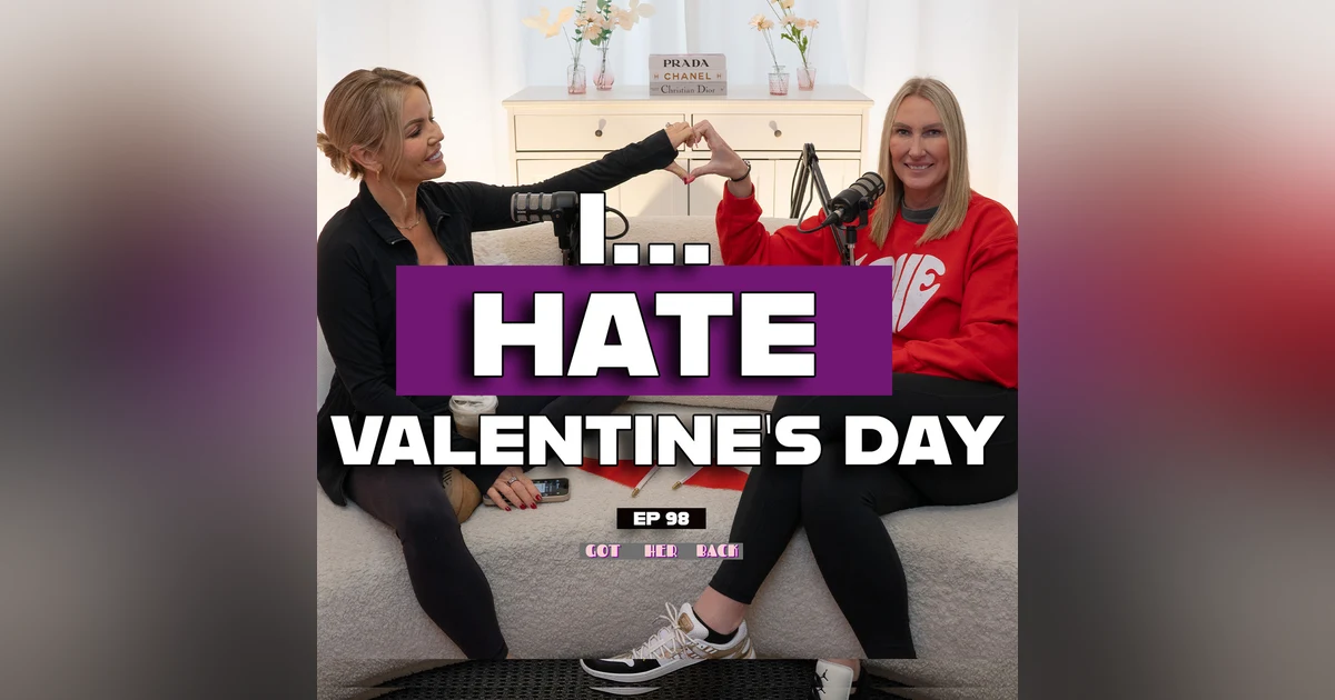 Ep 98: I HATE VALENTINE'S DAY |#gotherbackpodcast