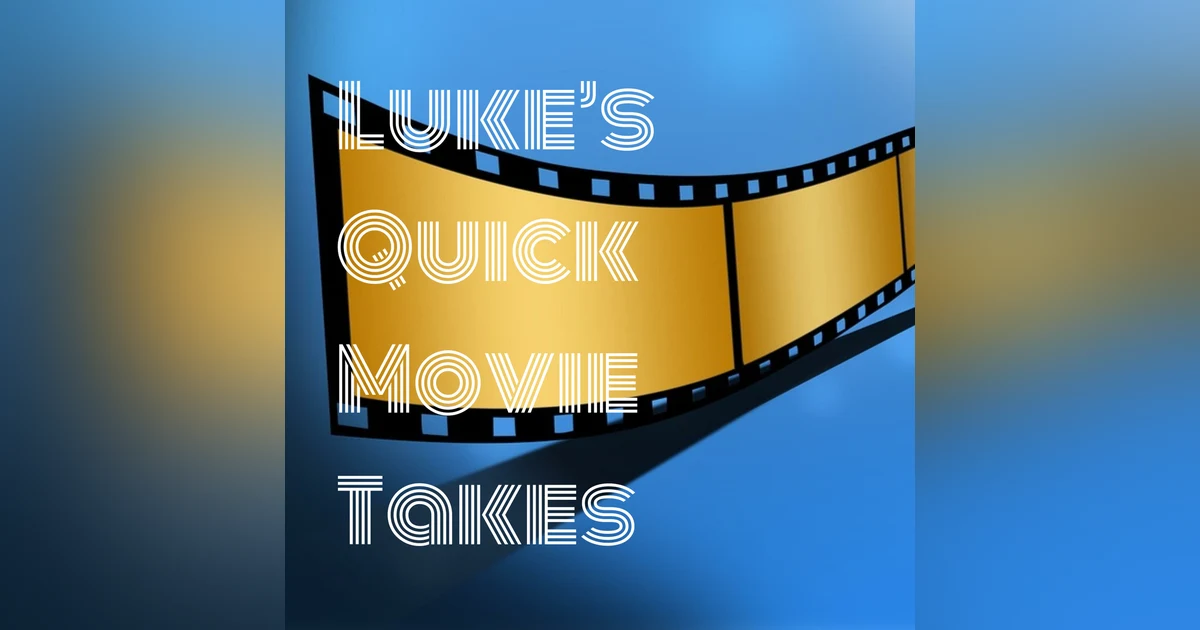 Luke's Quick Movie Takes