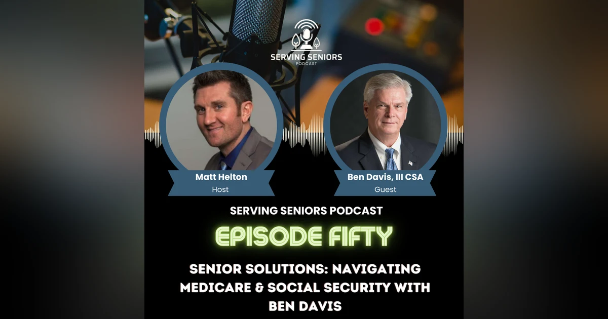 Episode 50: Senior Solutions: Navigating Medicare & Social Security with Ben Davis III