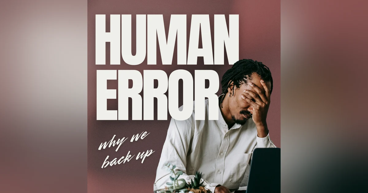 Human error: Why We Backup