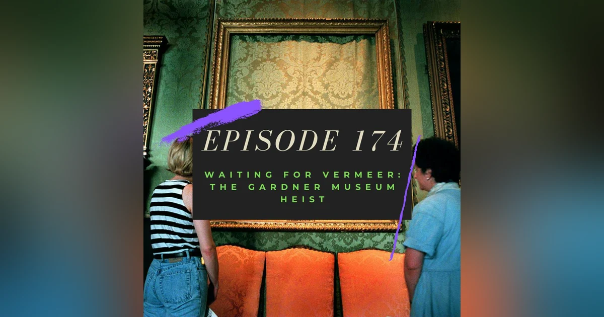 Ep. 174: Waiting for Vermeer - The Gardner Museum Heist