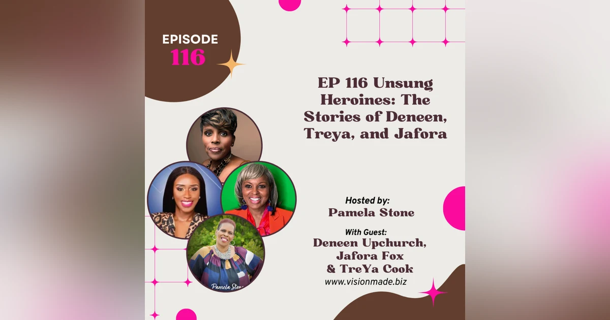 EP 116 Unsung Heroines: The Stories of Deneen, Treya, and Jafora in HERstory