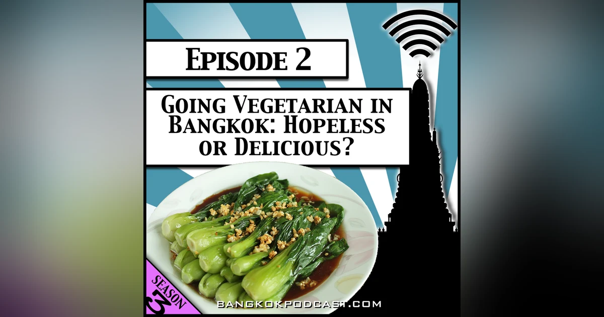 Going Vegetarian in Bangkok: Hopeless or Delicious? [Season 3, Episode 2]