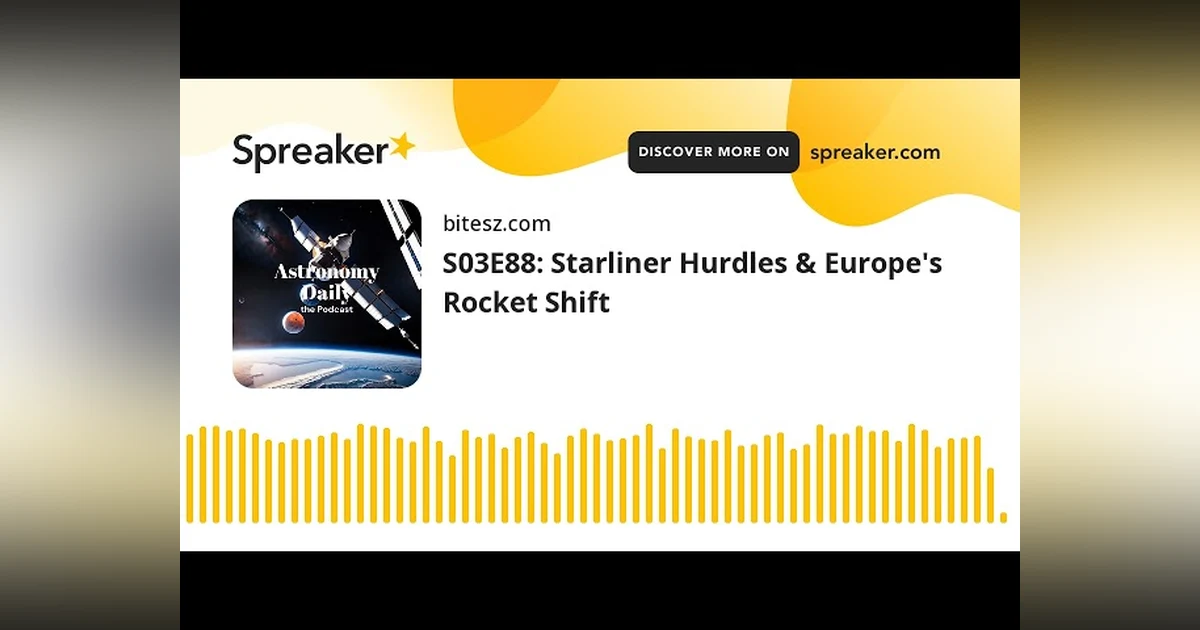 S03E88: Starliner Hurdles & Europe’s Rocket Shift