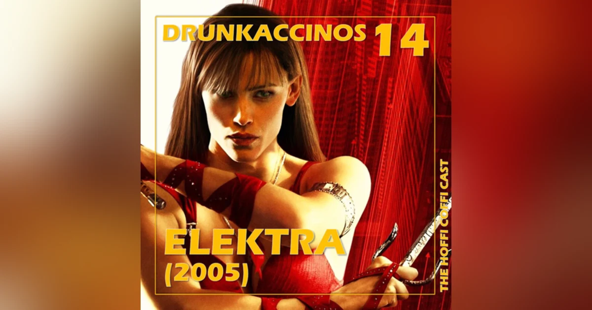 190 - Drunkaccinos 14: Elektra (2005)