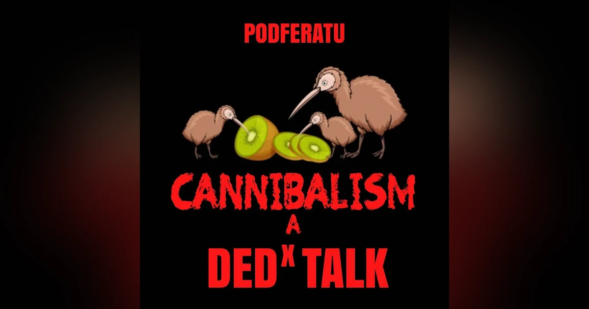 Episode 58: Podferatu Ded Talk- Cannibalism