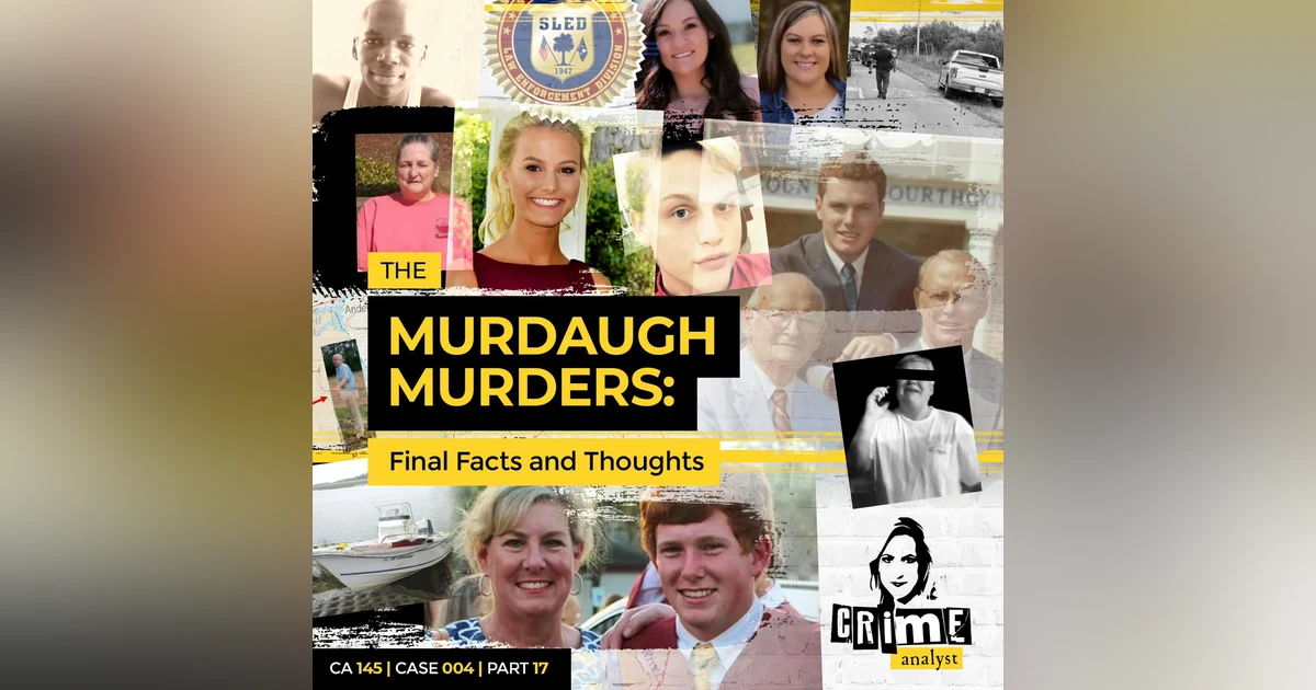 Ep 145: The Murdaugh Murders: Final Facts and Thoughts, Part 17
