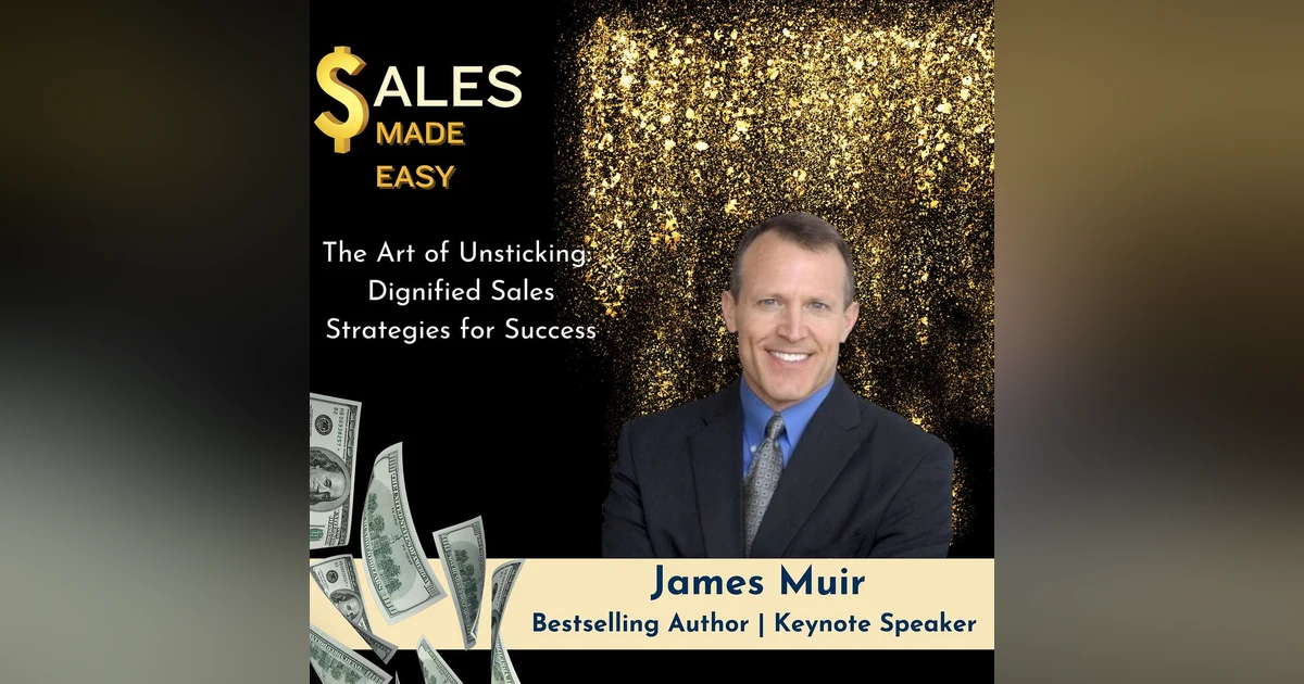 Ep 183 | The Art of Unsticking: Dignified Sales Strategies for Success with James Muir