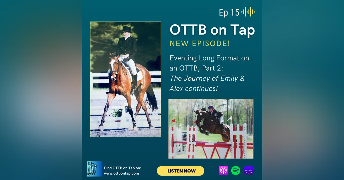 Ep 15: Eventing Long Format on an OTTB, Part 2: The Journey of Emily and Alex continues!