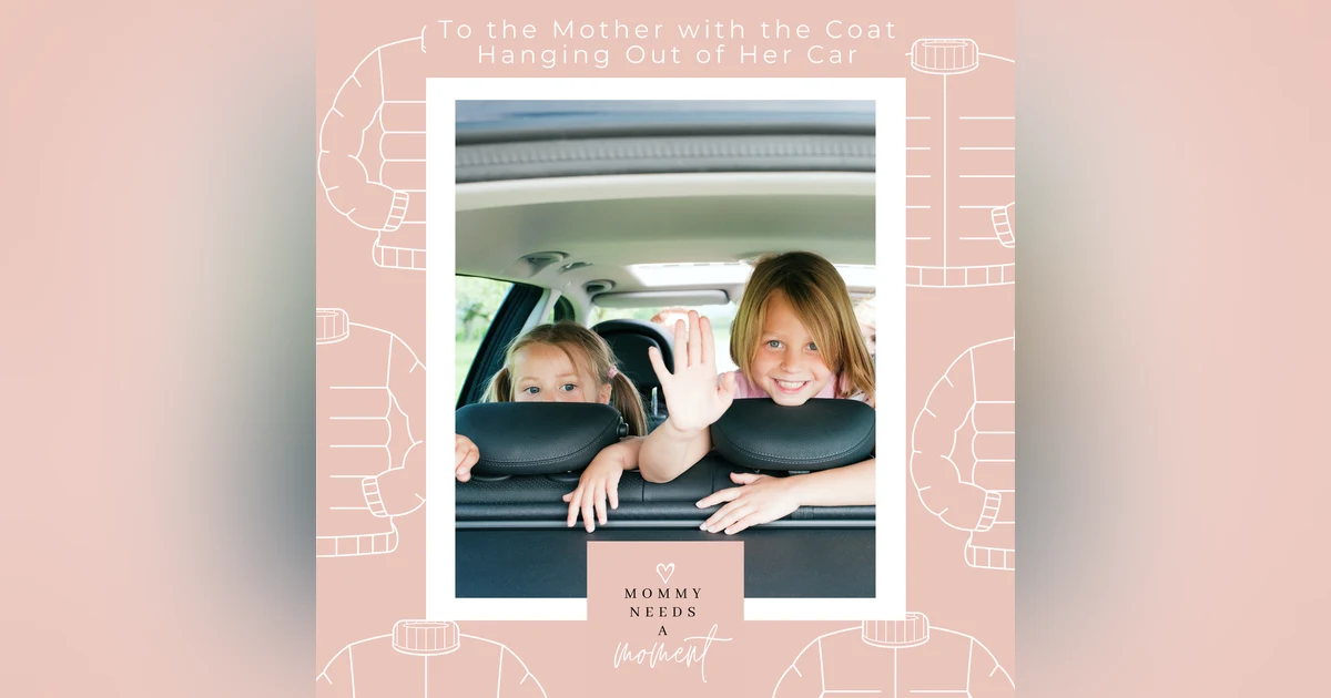 To the Mother with the Coat Hanging Out of Her Car