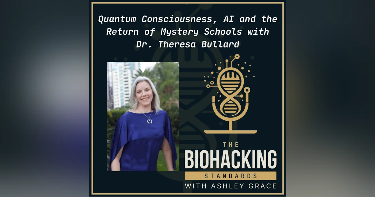 Quantum Consciousness, AI and the Return of Mystery Schools with Dr. Theresa Bullard