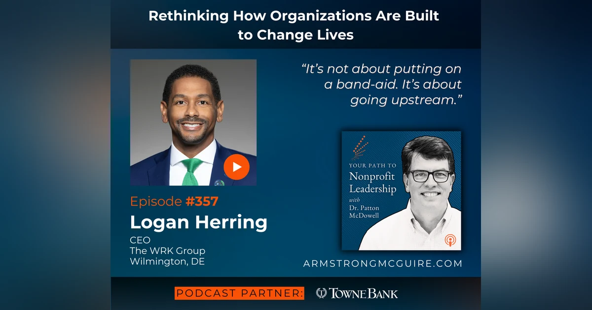 357: Rethinking How Organizations Are Built to Change Lives (Logan Herring)