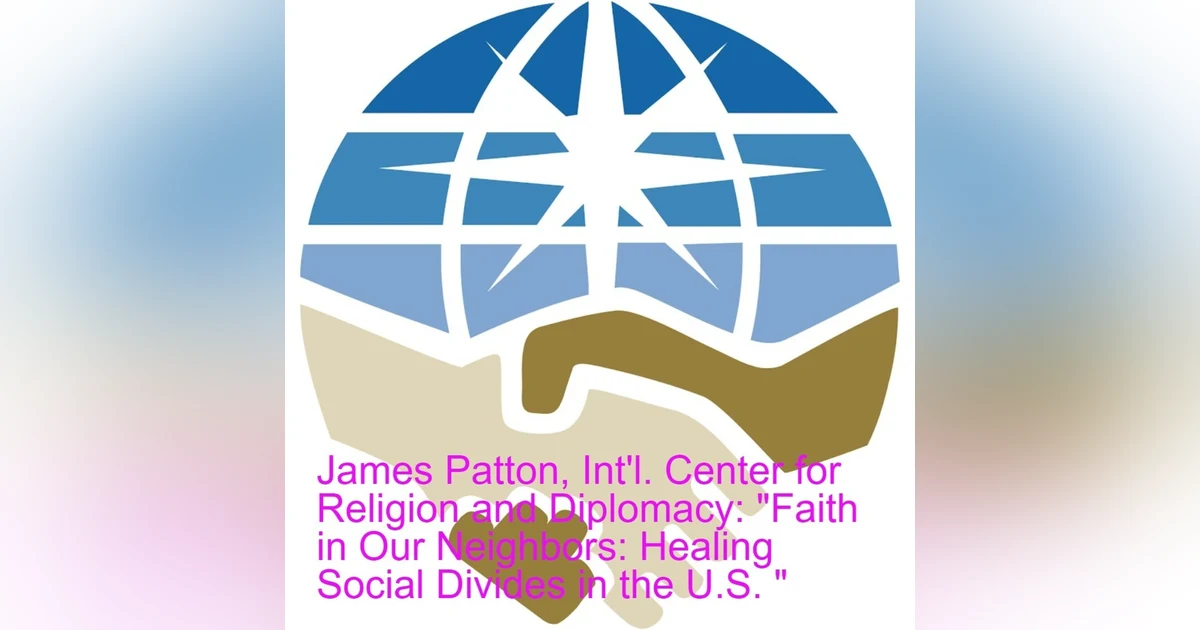 James Patton and Loujain Kiki, Int‘l. Center for Religion and Diplomacy: ”Faith in Our Neighbors: Healing Social Divides ”