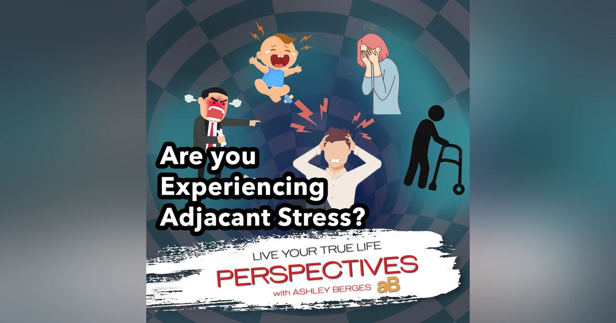 What is Adjacent Stress and Are You Experiencing It? [Ep.771]