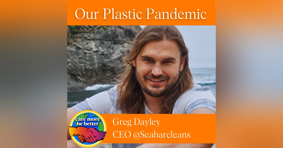 Our Plastic Pandemic: Why Recycling Is Not The Answer with Greg Dayley, CEO of Seabar