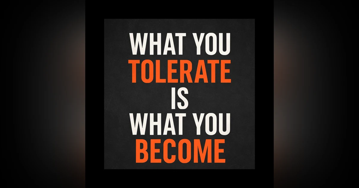 933. What You Tolerate Is What You Become.