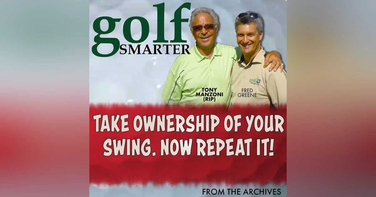 Take Ownership of Your Swing. Now Repeat It! with Tony Manzoni (RIP)