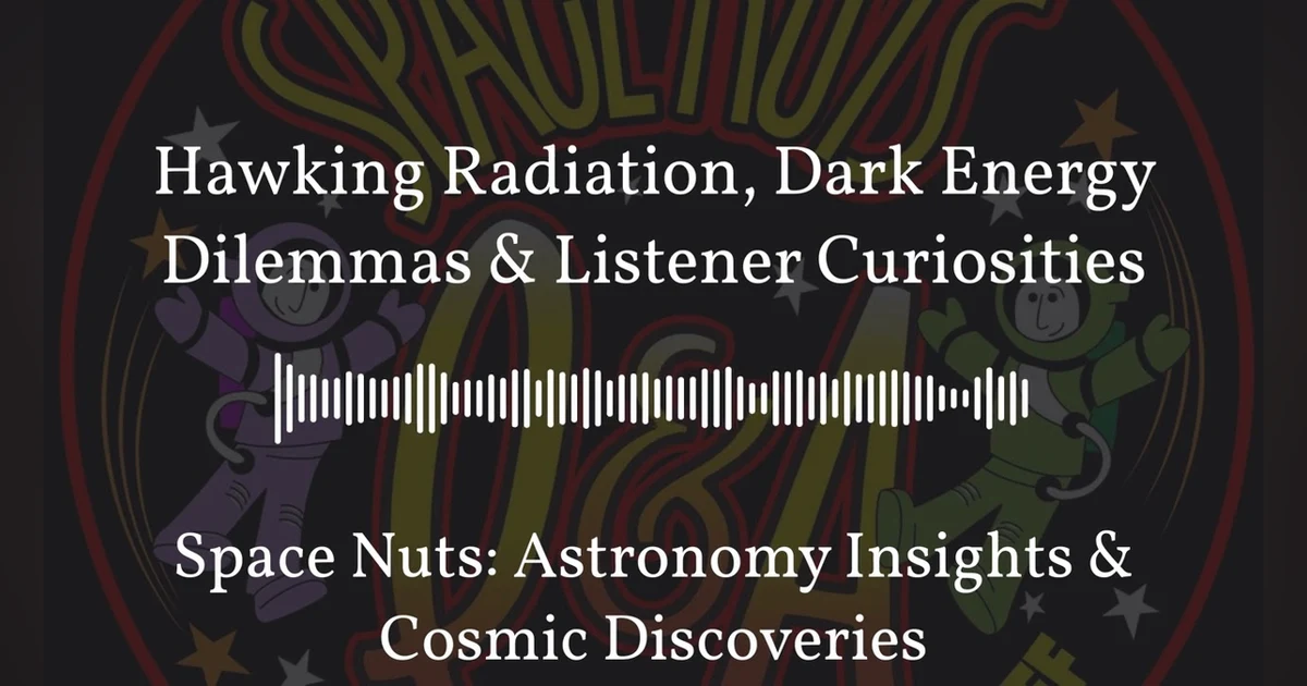 Hawking Radiation, Dark Energy Dilemmas & Listener Curiosities | Space Nuts: Astronomy Insights...