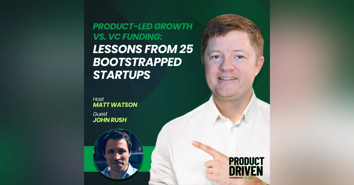 Product-Led Growth vs. VC Funding: Lessons from 25 Bootstrapped Startups with John Rush