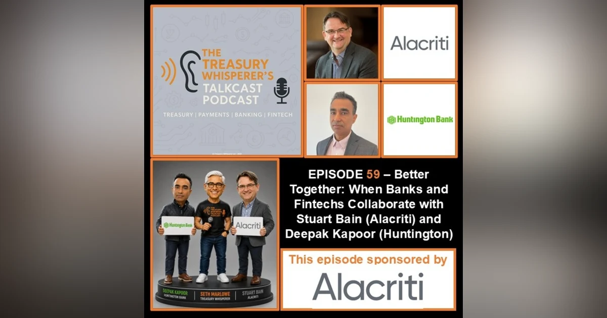 Episode 59 - Better Together: When Banks and Fintechs Collaborate with Stuart Bain (Alacriti) & Deepak Kapoor (Huntington)