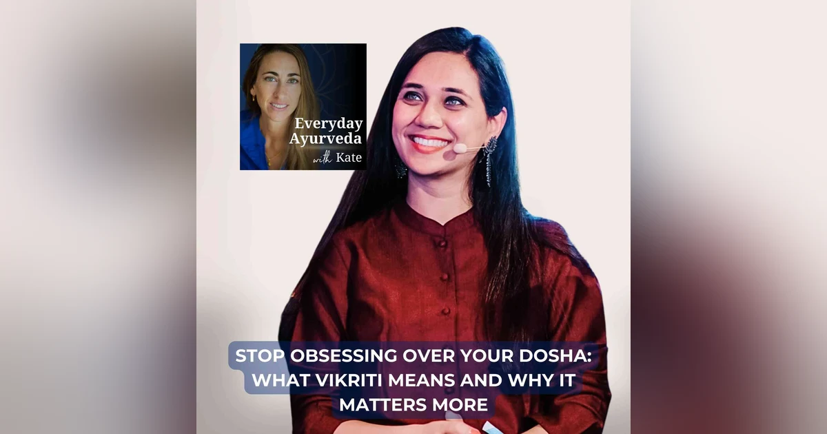 69. Stop Obsessing Over Your Dosha: What Vikriti Means And Why It Matters More