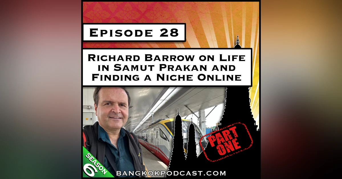 Richard Barrow on Life in Samut Prakan and Finding a Niche Online [S6.E28]