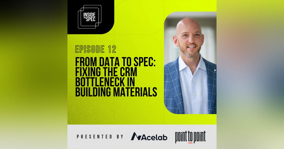 Inside The Spec - Episode 12: From Data To Spec: Fixing The CRM Bottleneck in Building Materials