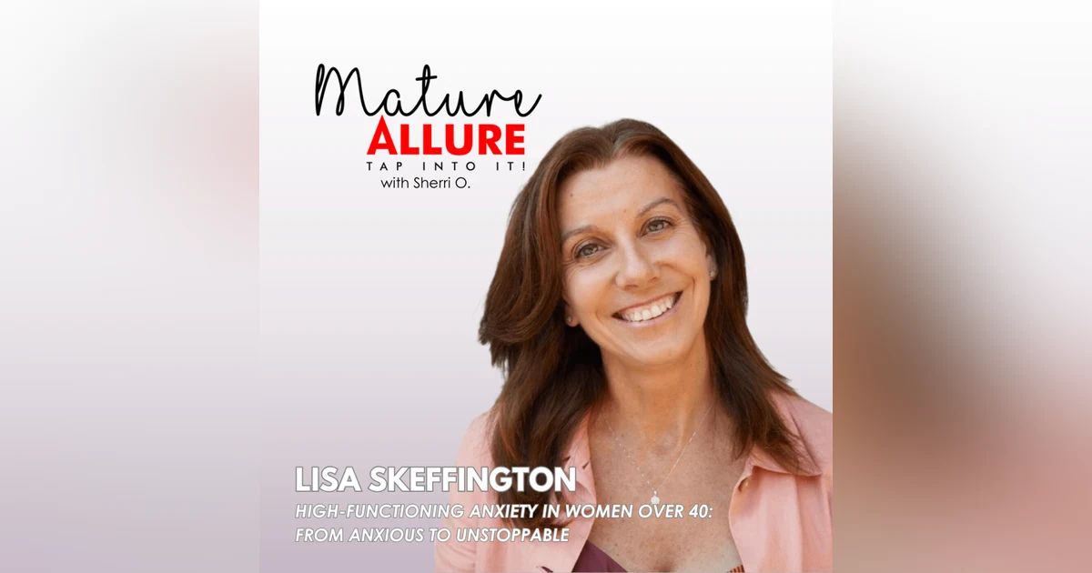 High-Functioning Anxiety in Women Over 40: From Anxious to Unstoppable | Lisa Skeffington