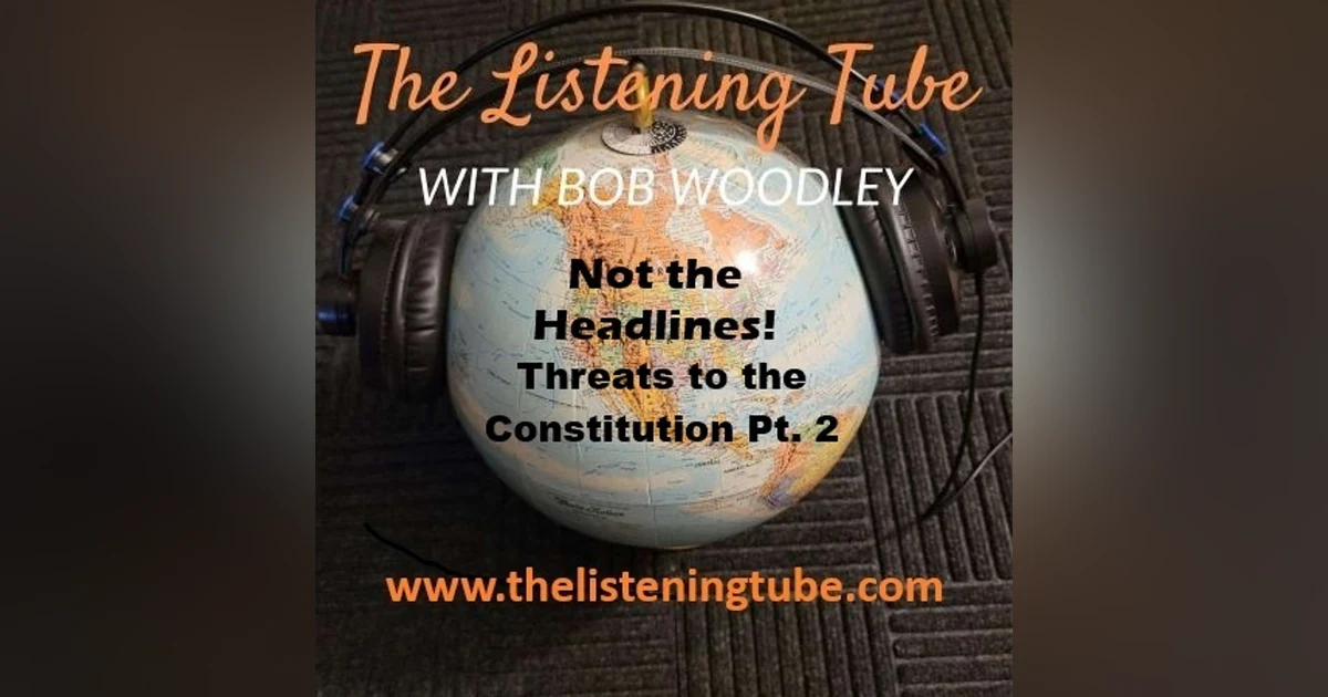 Not the Headlines - Threats to the Constitution Pt. 2