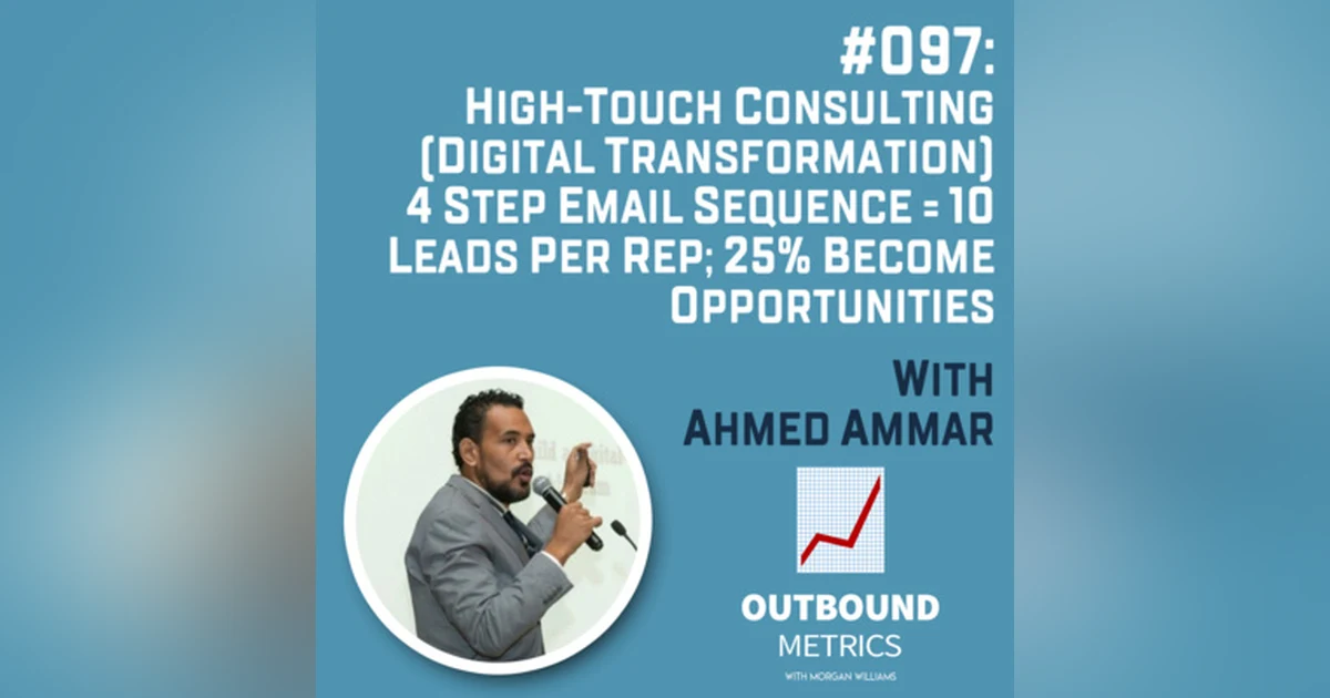 #097: High-Touch Consulting (Digital Transformation) 4 Step Email Sequence = 10 leads per rep; 25% become opportunities (Ahmed Ammar)