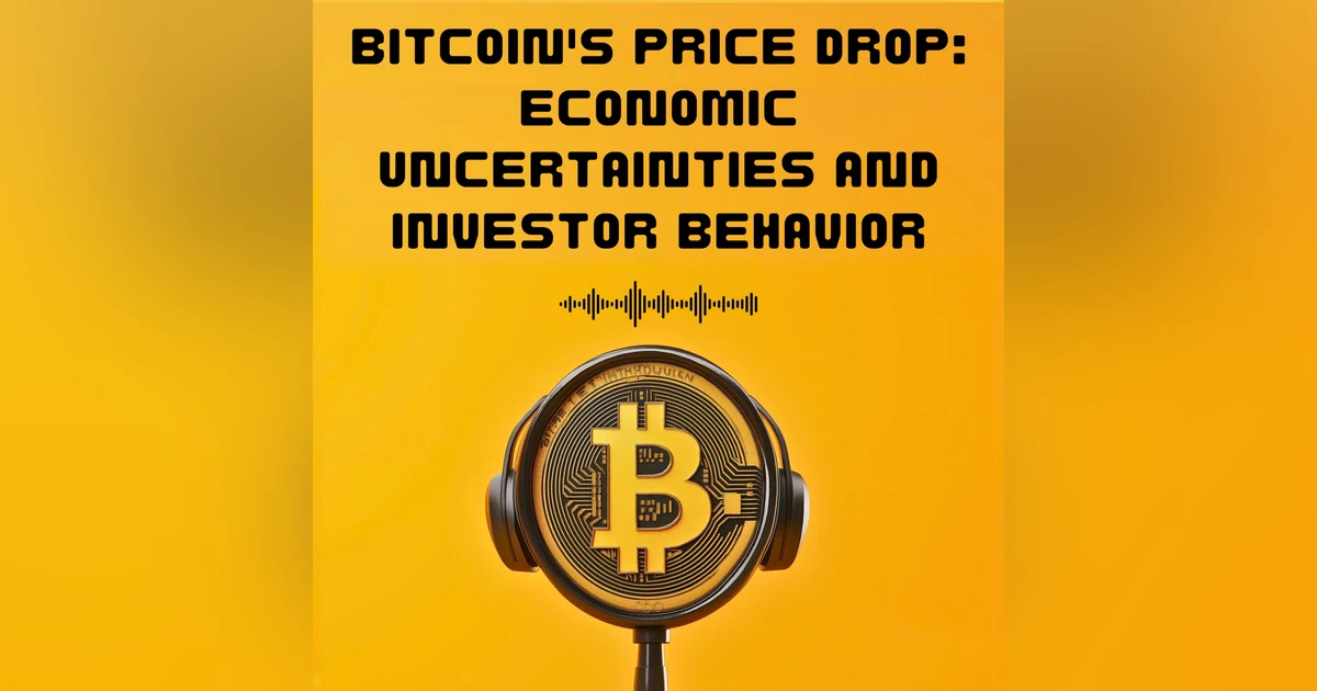 #31. Bitcoin's Price Drop: Economic Uncertainties and Investor Behavior