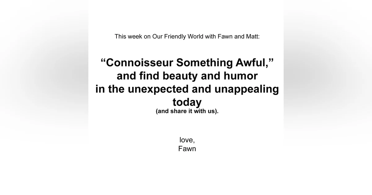 Connoisseuring Something Awful, finding beauty and humor in the unexpected and unappealing