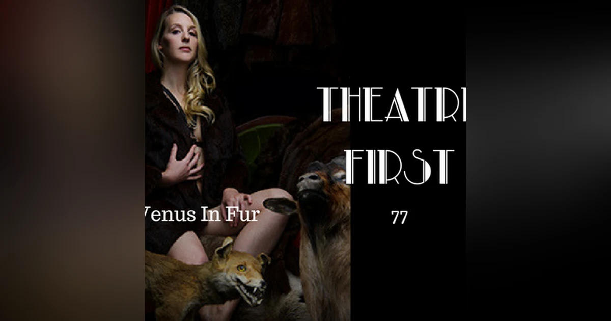 77: Venus In Fur - Theatre First with Alex First