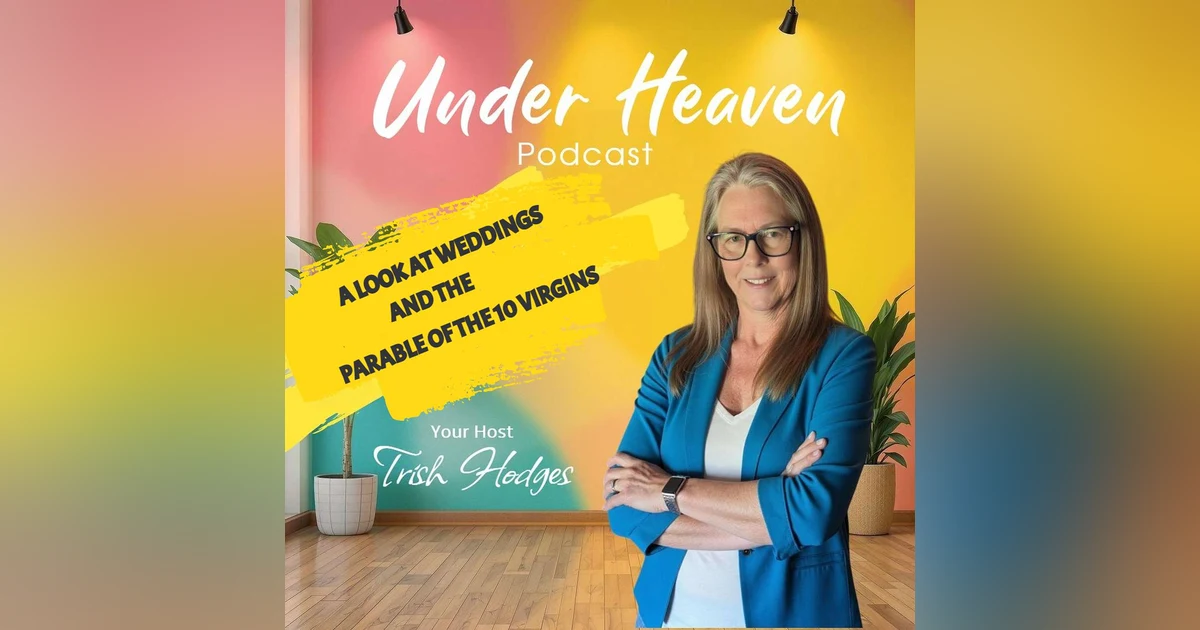 Under Heaven Podcast: Trish Hodges- A Look at Weddings and the 10 Virgins