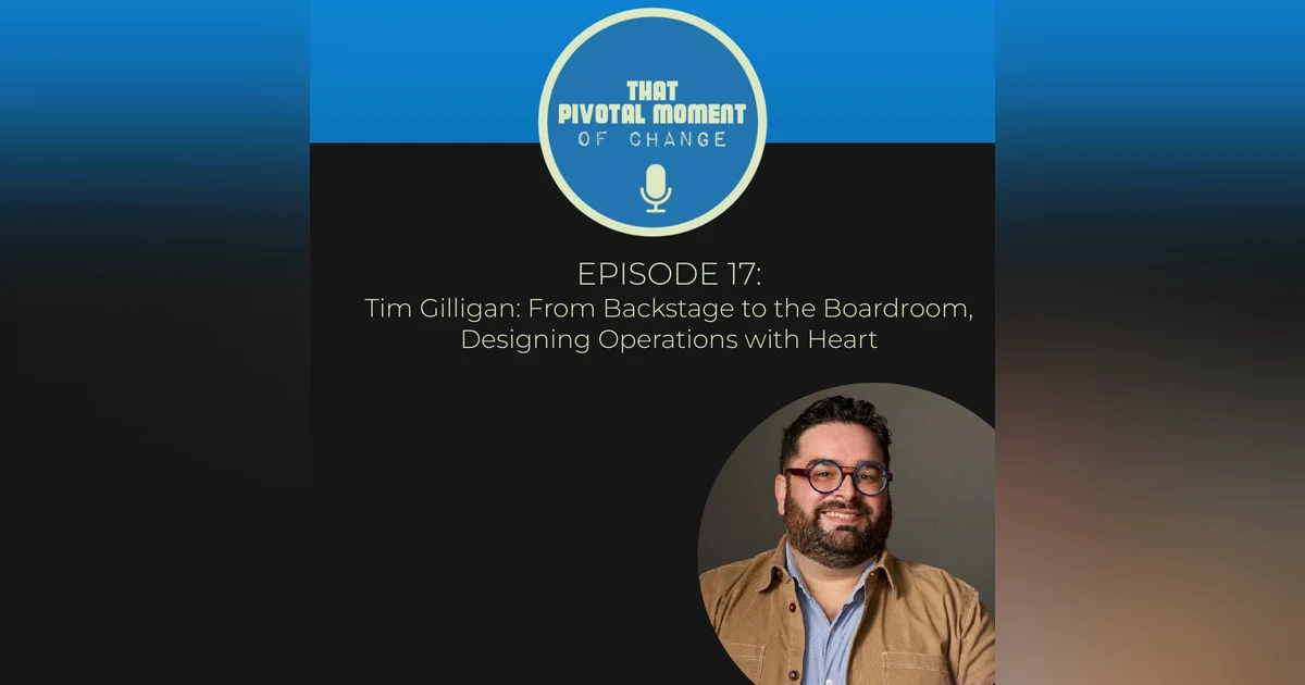 Tim Gilligan: From Backstage to the Boardroom, Designing Operations with Heart