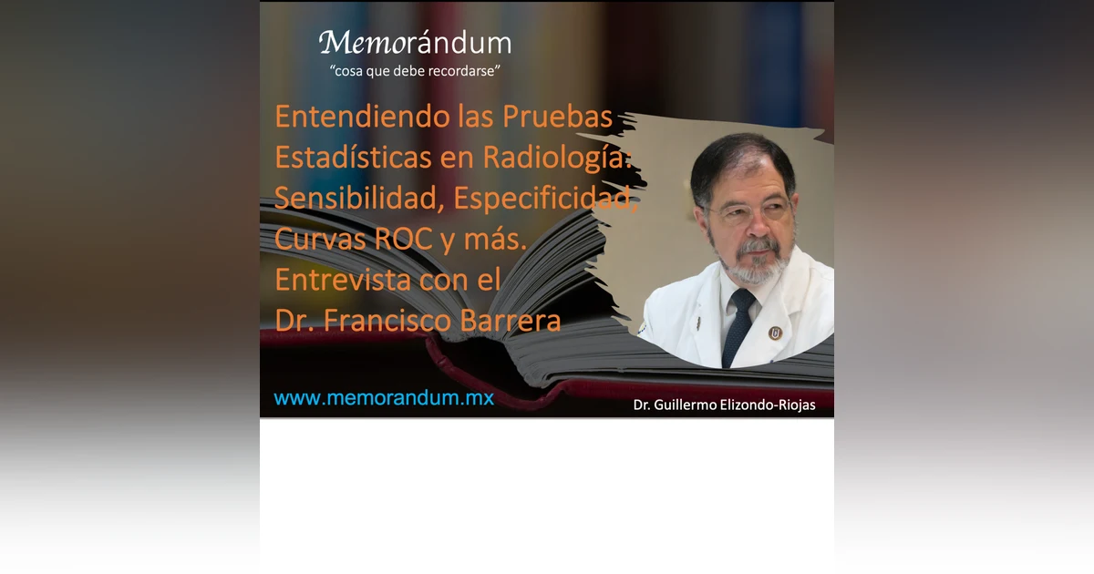 Entendiendo las Pruebas Estadísticas en Radiología: Sensibilidad, Especificidad, Curvas ROC y más. Entrevista con el Dr. Francisco Barrera
