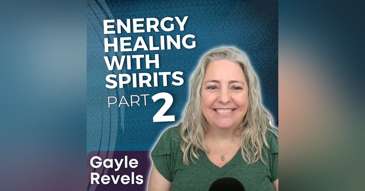 S5 Ep 7 - Energy Healing with Spirits with Gayle Revels Part 2