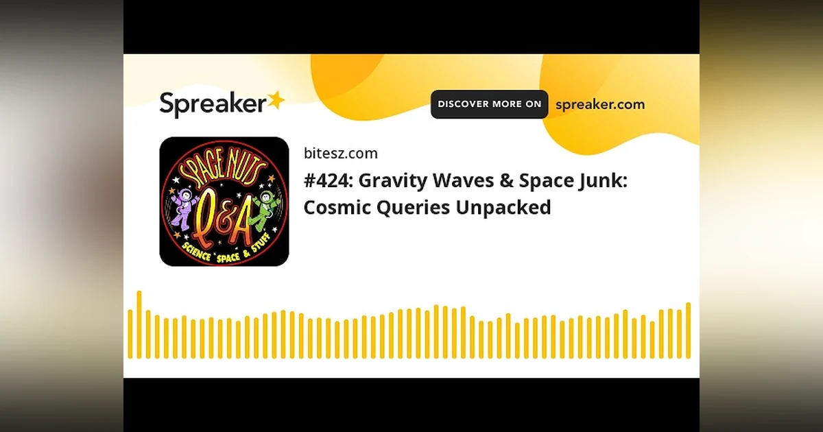 #424: Gravity Waves & Space Junk: Cosmic Queries Unpacked