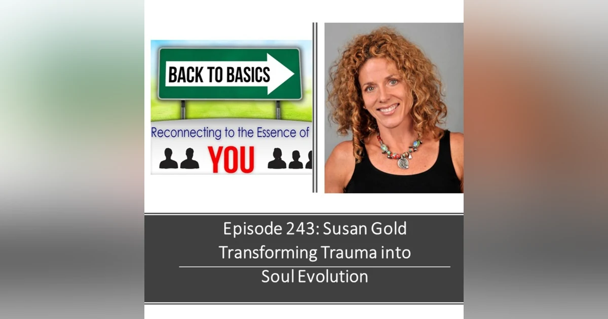 E243: Susan Gold - Transforming Trauma into Soul Evolution